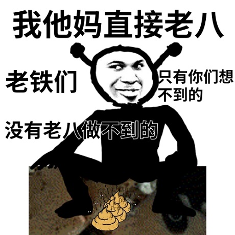 鬼火老八拉屎：老铁们_只有你们想不到的_没有老八做不到的DIY斗图gif搞笑图片