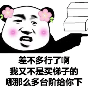 差不多行了啊我又不是买梯子的哪那么多台阶给你下发表情gif搞笑图片