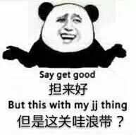 担来好（say get good），但是这关哇浪逼？（but this with my jj thing）斗图啦gif搞笑图片