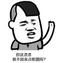 你这渣渣 就不能点新图吗？斗图啦gif搞笑图片