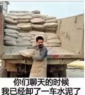 你们聊天的时候 我已经卸了一车水泥了