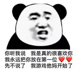 你听我说我是真的很喜欢你我永远把你放在第一位先不说了我游戏他妈开始了