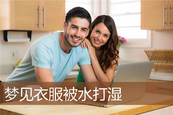 梦见衣服被水打湿是什么意思