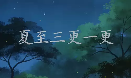 一句老话藏天机，夏至三更一更的具体含义