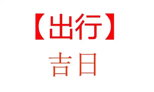 明天回家日子好吗黄历？正月出行吉日速查
