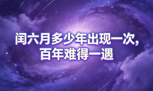 闰六月多少年出现一次，百年难得一遇