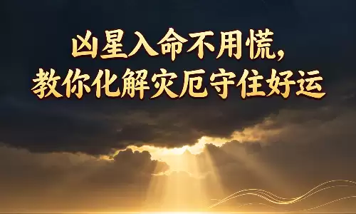 凶星入命不用慌，教你化解灾厄守住好运