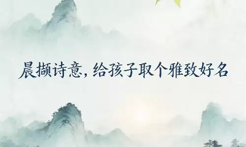 晨撷诗意，给孩子取个雅致好名