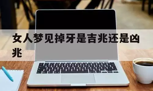 女人梦见掉牙是吉兆还是凶兆？梦境真相大揭秘