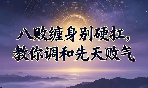 八败缠身别硬扛，教你调和先天败气