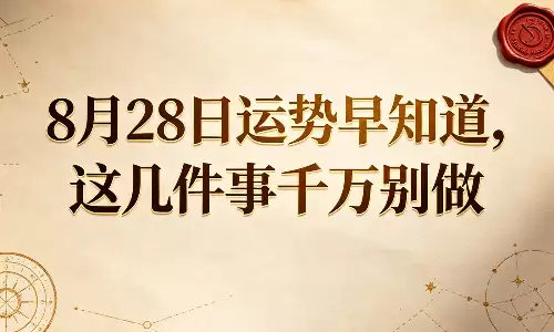 8月28日运势早知道，这几件事千万别做