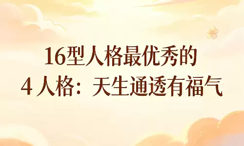 16 型人格最优秀的 4 人格，天生通透有福气