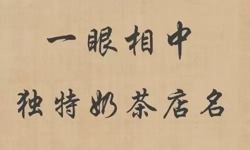 开店必看，自带流量的高分奶茶店名字