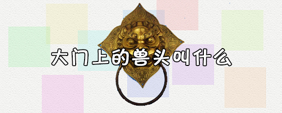 大门上的兽头叫什么