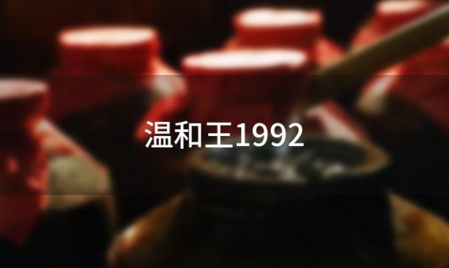温和王1992「温和王52度多少钱」 