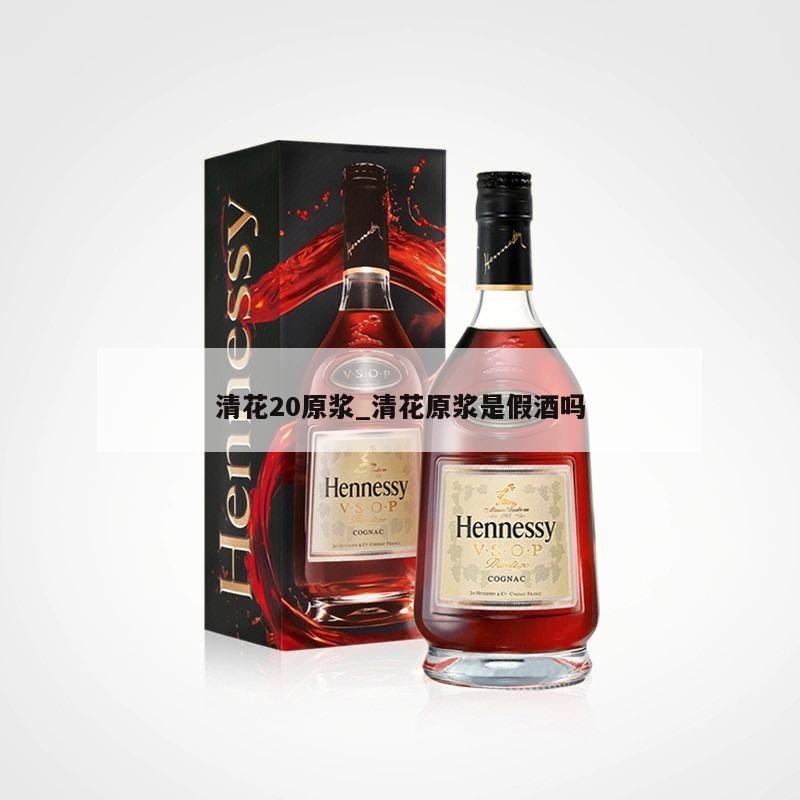 清花20原浆_清花原浆是假酒吗