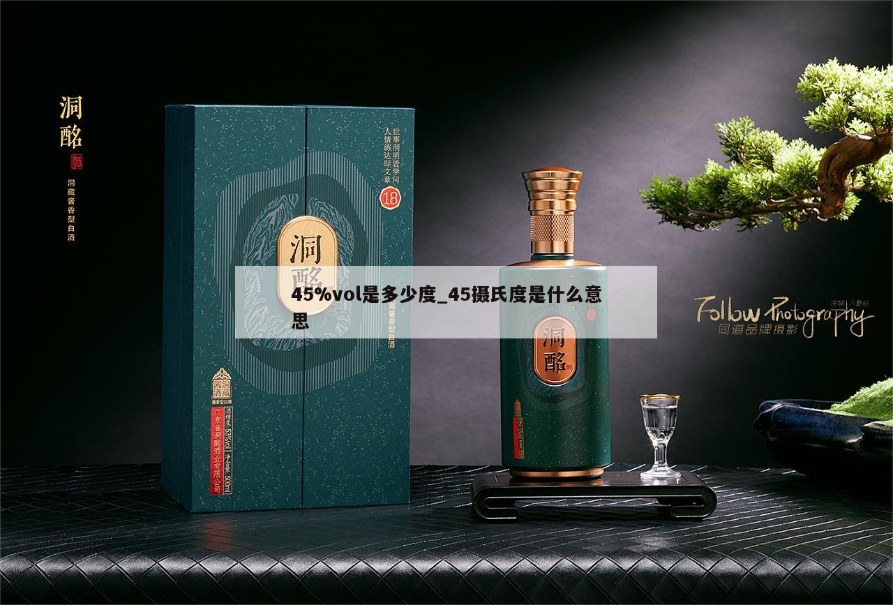 45%vol是多少度_45摄氏度是什么意思