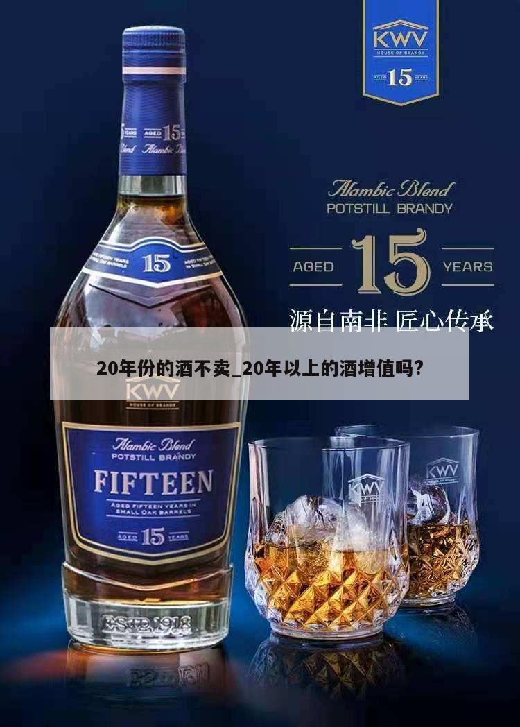 20年份的酒不卖_20年以上的酒增值吗?