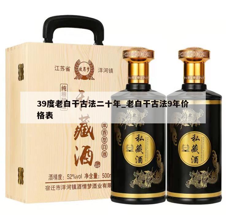 39度老白干古法二十年_老白干古法9年价格表