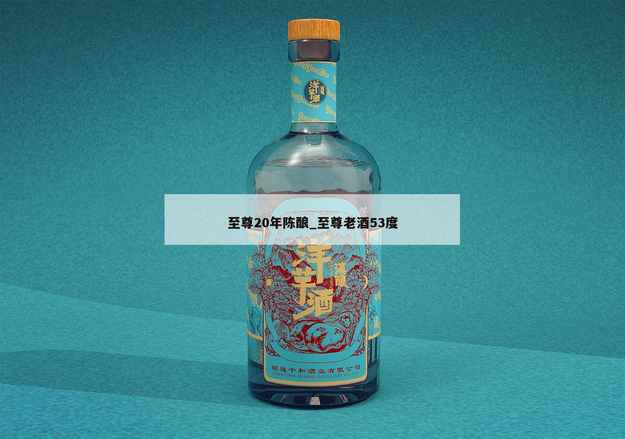 至尊20年陈酿_至尊老酒53度