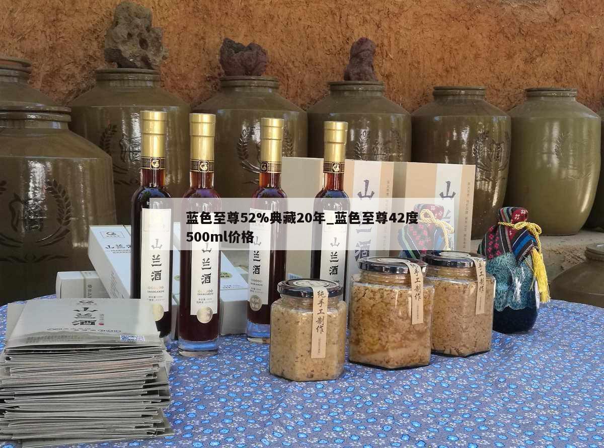 蓝色至尊52%典藏20年_蓝色至尊42度500ml价格