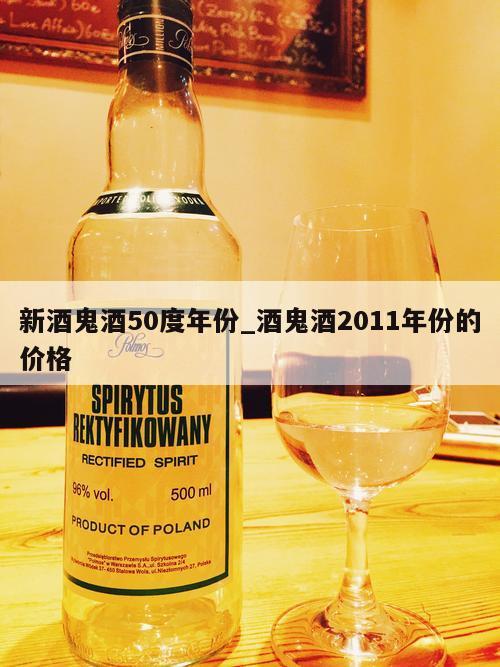 新酒鬼酒50度年份_酒鬼酒2011年份的价格 