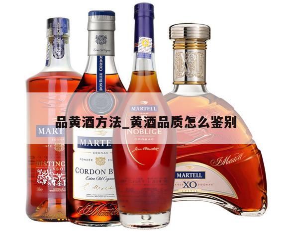 品黄酒方法_黄酒品质怎么鉴别 