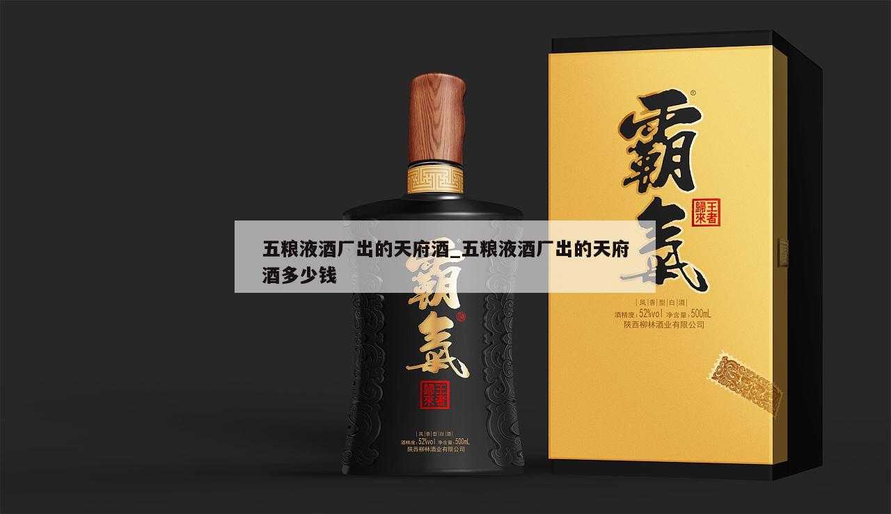 五粮液酒厂出的天府酒_五粮液酒厂出的天府酒多少钱