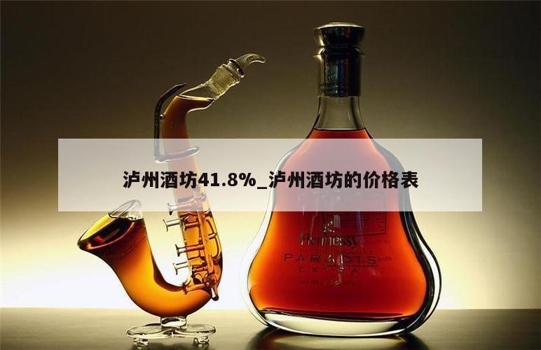 泸州酒坊41.8%_泸州酒坊的价格表 