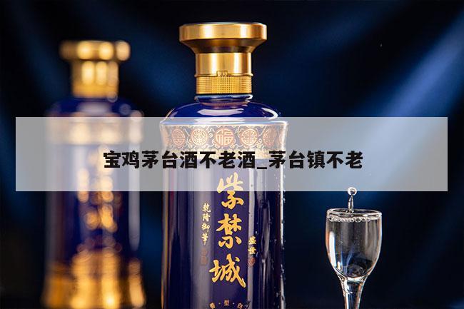 宝鸡茅台酒不老酒_茅台镇不老