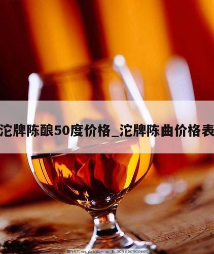 沱牌陈酿50度价格_沱牌陈曲价格表