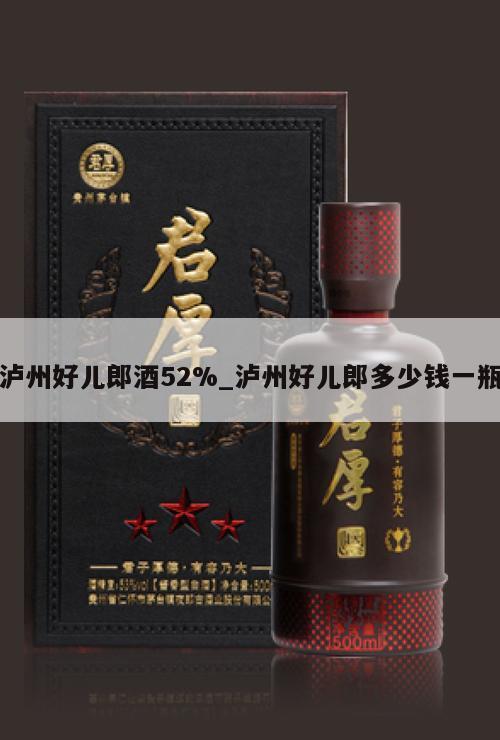 泸州好儿郎酒52%_泸州好儿郎多少钱一瓶