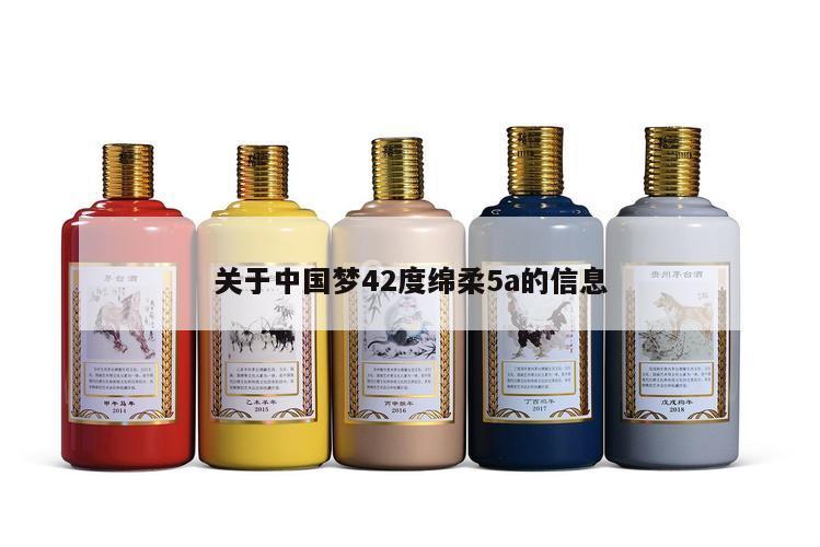 关于中国梦42度绵柔5a的信息