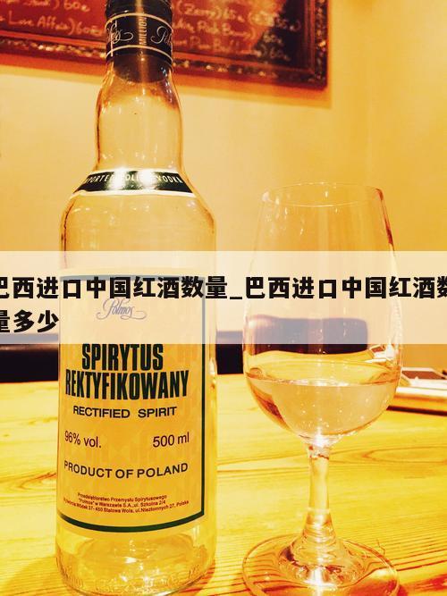 巴西进口中国红酒数量_巴西进口中国红酒数量多少