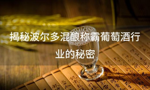 揭秘波尔多混酿称霸葡萄酒行业的秘密