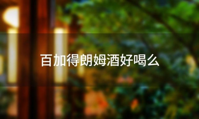 百加得朗姆酒好喝么