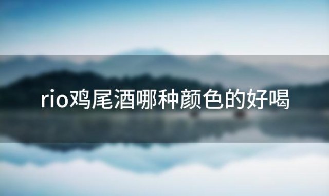 rio鸡尾酒哪种颜色的好喝