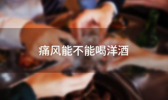 痛风能不能喝洋酒