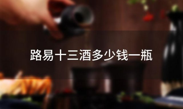 路易十三酒多少钱一瓶