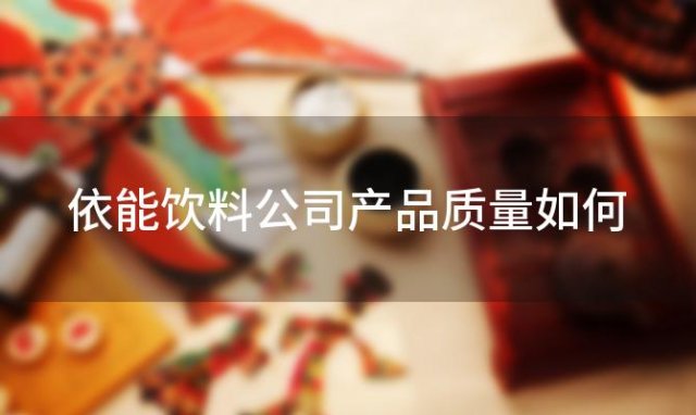 依能饮料公司产品质量如何