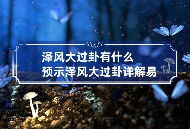 泽风大过卦有什么预示？泽风大过卦详解