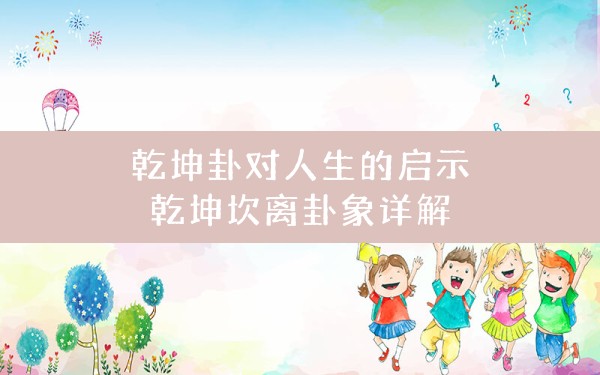 学习《易经》，读懂乾坤两卦里的智慧，对我们学习其它六十二